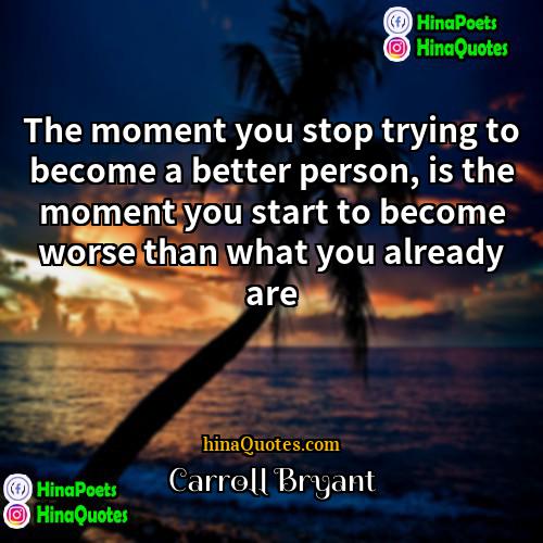 Carroll Bryant Quotes | The moment you stop trying to become